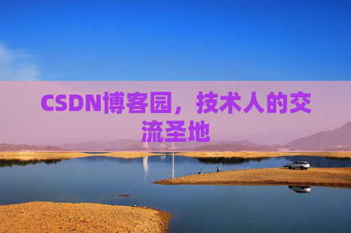 CSDN博客园,技术人的交流圣地 CSDN博客园,技术人的交流圣地